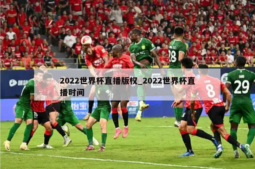 2022世界杯直播版权_2022世界杯直播时间