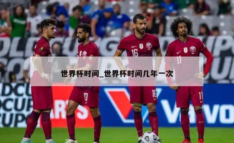 世界杯时间_世界杯时间几年一次