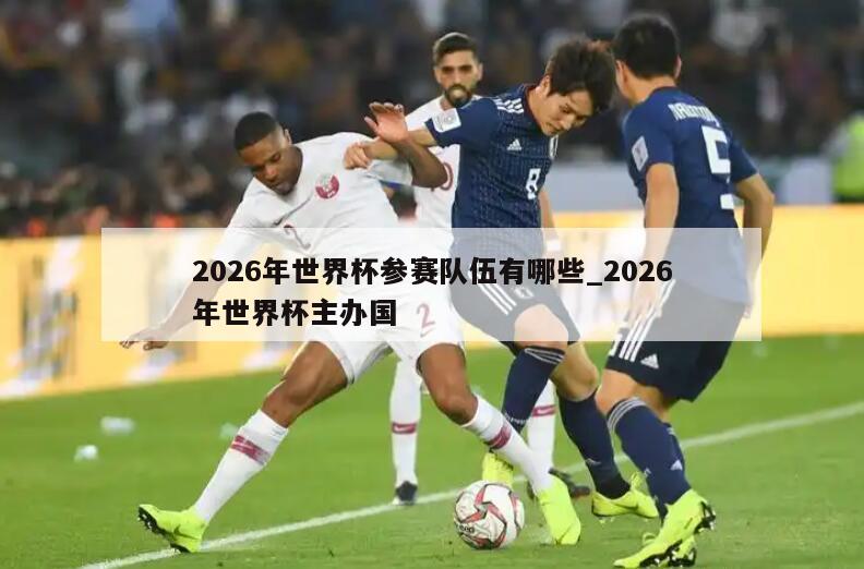 2026年世界杯参赛队伍有哪些_2026年世界杯主办国