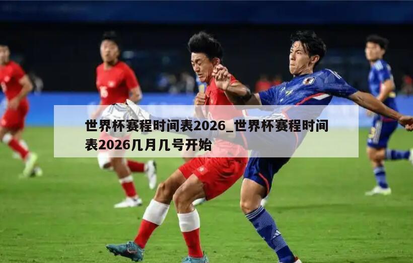 世界杯赛程时间表2026_世界杯赛程时间表2026几月几号开始