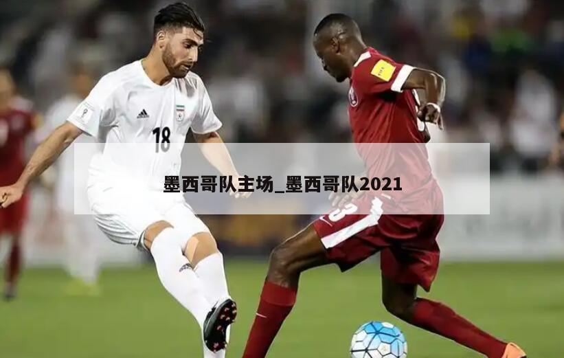 墨西哥队主场_墨西哥队2021