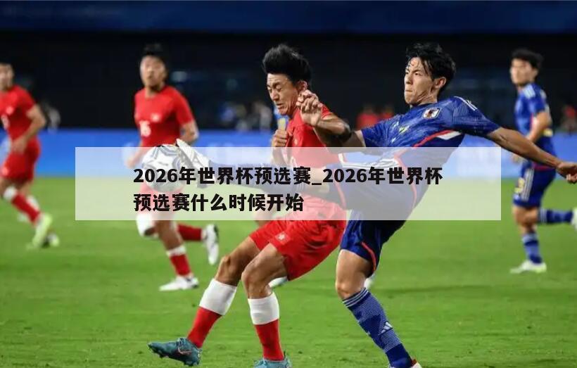 2026年世界杯预选赛_2026年世界杯预选赛什么时候开始