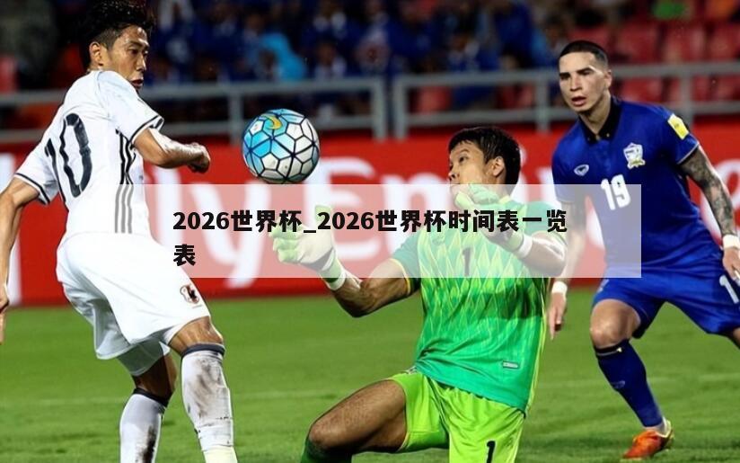 2026世界杯_2026世界杯时间表一览表