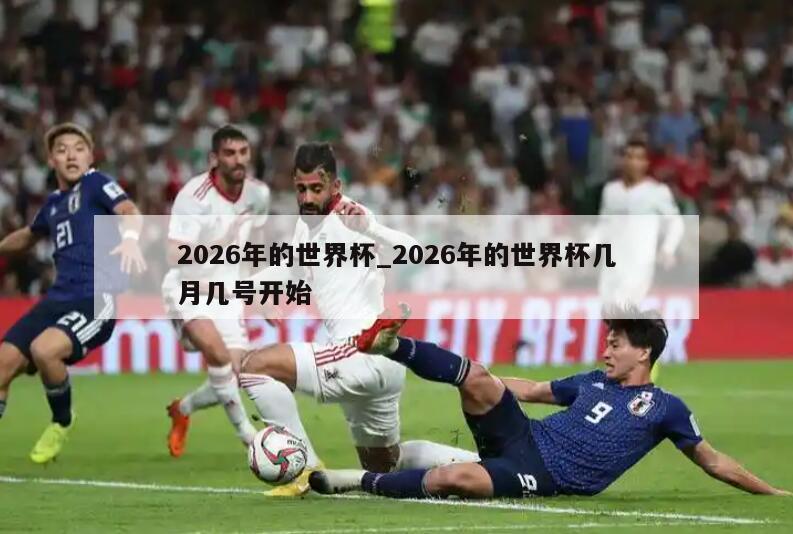 2026年的世界杯_2026年的世界杯几月几号开始