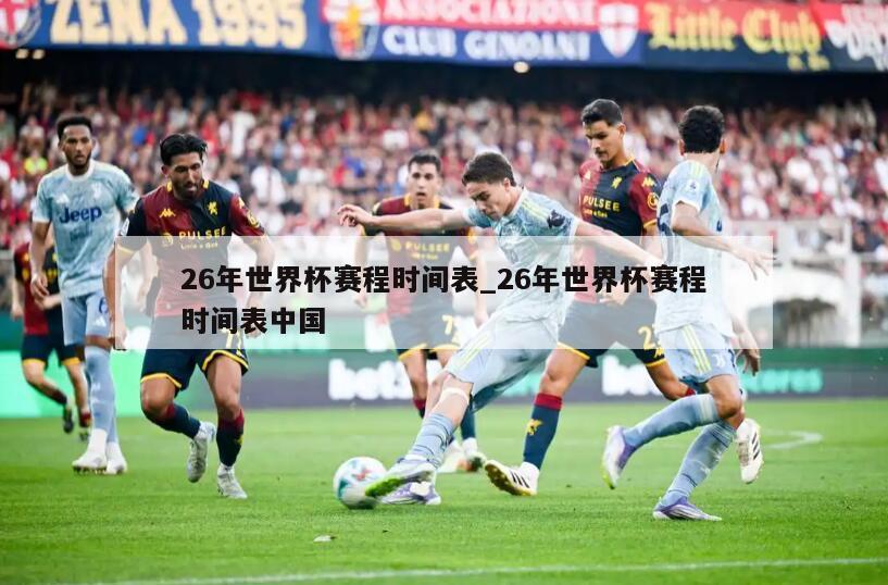 26年世界杯赛程时间表_26年世界杯赛程时间表中国