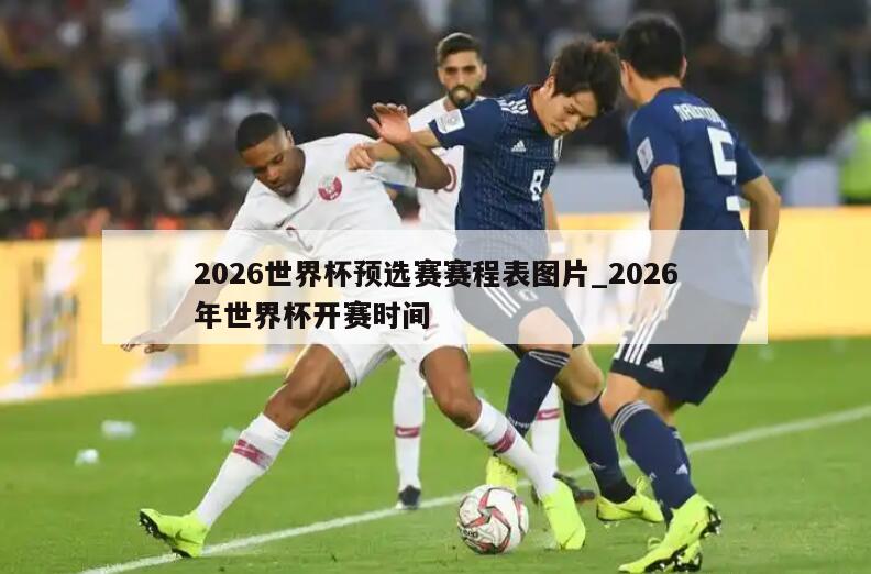 2026世界杯预选赛赛程表图片_2026年世界杯开赛时间