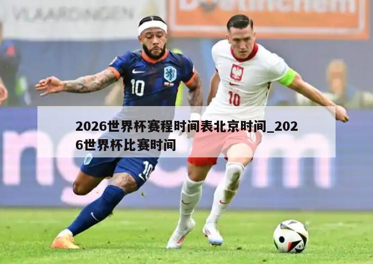2026世界杯赛程时间表北京时间_2026世界杯比赛时间