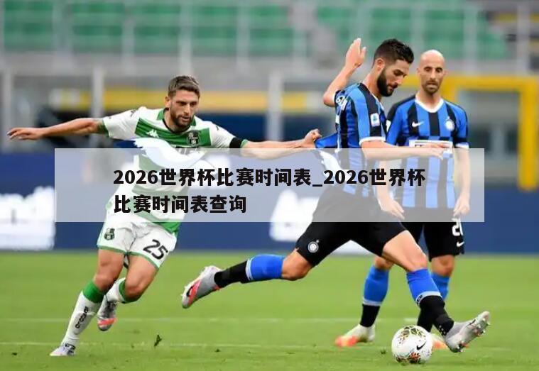 2026世界杯比赛时间表_2026世界杯比赛时间表查询