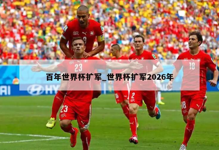 百年世界杯扩军_世界杯扩军2026年