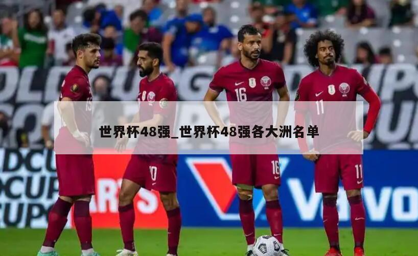 世界杯48强_世界杯48强各大洲名单