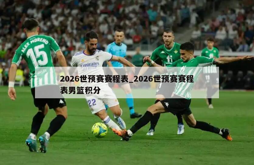 2026世预赛赛程表_2026世预赛赛程表男篮积分
