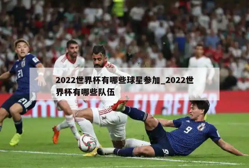 2022世界杯有哪些球星参加_2022世界杯有哪些队伍