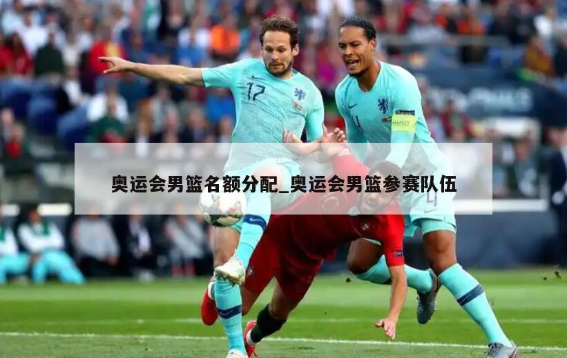 奥运会男篮名额分配_奥运会男篮参赛队伍