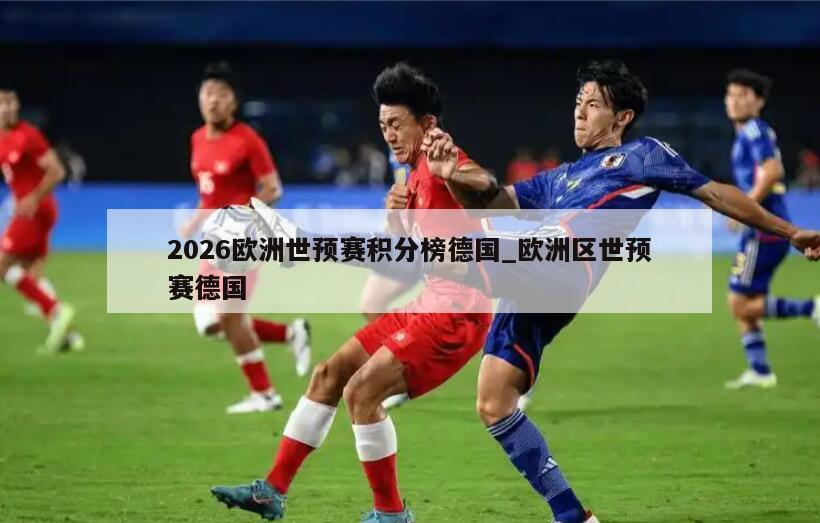 2026欧洲世预赛积分榜德国_欧洲区世预赛德国